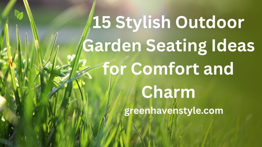 15 Stylish Outdoor Garden Seating Ideas for Comfort and Charm